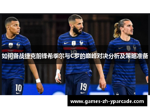 如何备战捷克前锋希季尔与C罗的巅峰对决分析及策略准备