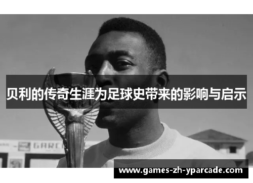 贝利的传奇生涯为足球史带来的影响与启示