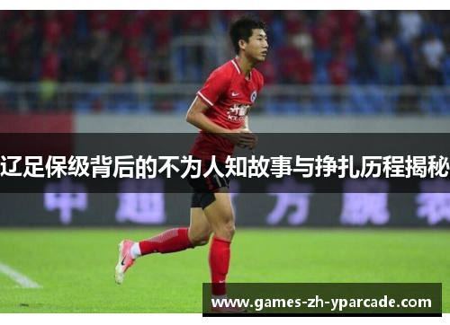 辽足保级背后的不为人知故事与挣扎历程揭秘 辽足保级背后的不为人知故事与挣扎历程揭秘