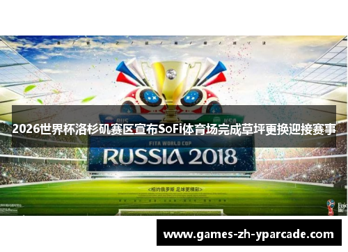 2026世界杯洛杉矶赛区宣布SoFi体育场完成草坪更换迎接赛事