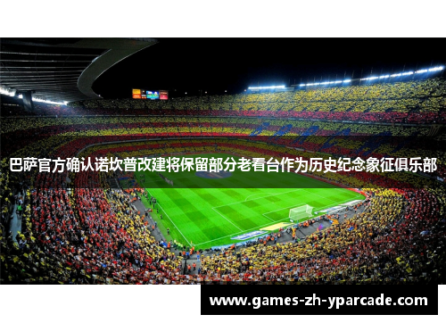 巴萨官方确认诺坎普改建将保留部分老看台作为历史纪念象征俱乐部