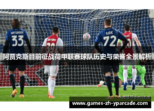 阿贾克斯目前征战荷甲联赛球队历史与荣誉全景解析