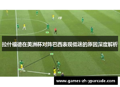 拉什福德在美洲杯对阵巴西表现低迷的原因深度解析