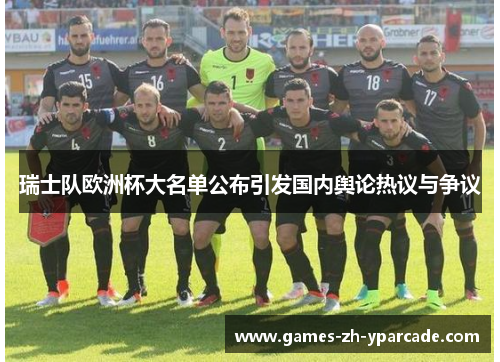 瑞士队欧洲杯大名单公布引发国内舆论热议与争议