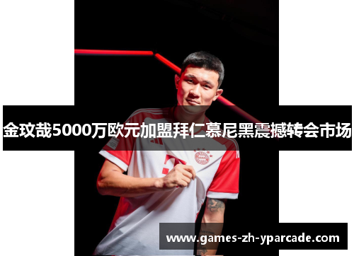 金玟哉5000万欧元加盟拜仁慕尼黑震撼转会市场 金玟哉5000万欧元加盟拜仁慕尼黑震撼转会市场