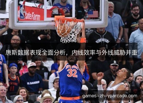 唐斯数据表现全面分析,内线效率与外线威胁并重 唐斯数据表现全面分析,内线效率与外线威胁并重